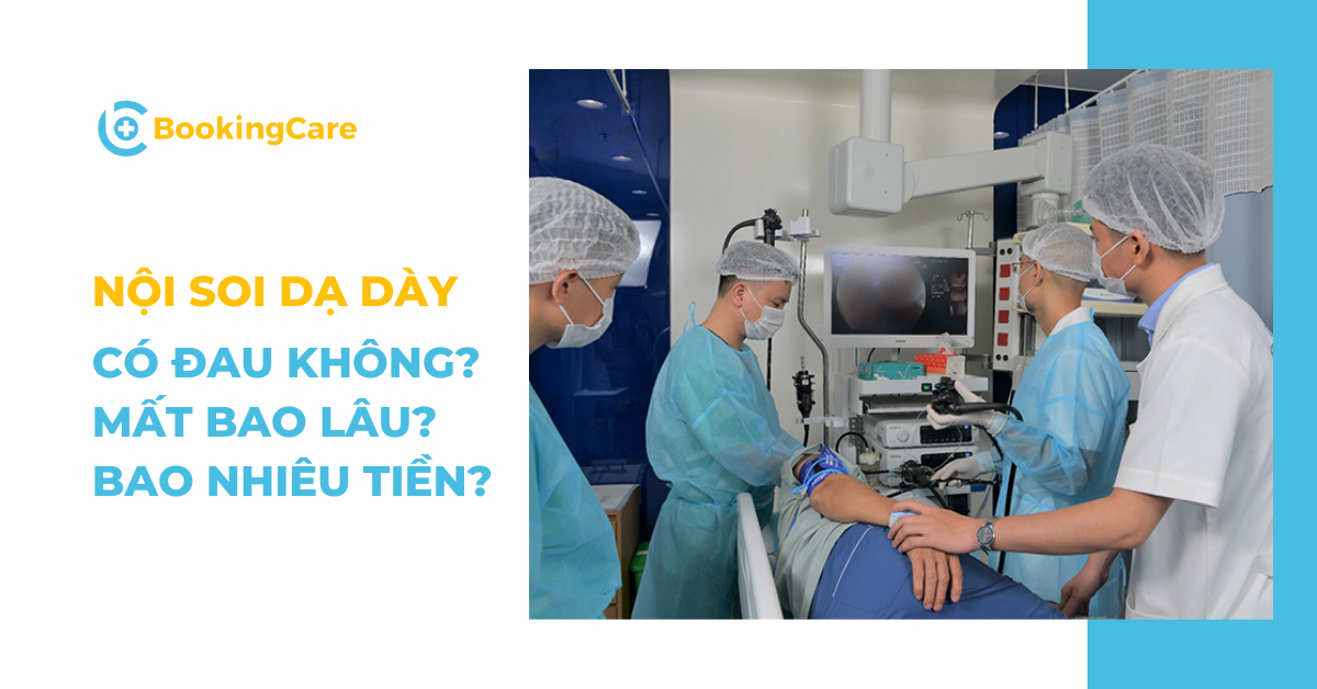 Nội soi dạ dày có thật sự đau không? Cần những lưu ý gì? Bao nhiêu tiền?